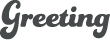 Greeting